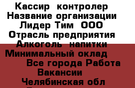 Кассир -контролер › Название организации ­ Лидер Тим, ООО › Отрасль предприятия ­ Алкоголь, напитки › Минимальный оклад ­ 36 000 - Все города Работа » Вакансии   . Челябинская обл.,Еманжелинск г.